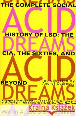 Acid Dreams: The Complete Social History of LSD: The CIA, the Sixties, and Beyond Martin A. Lee Bruce Shlain Andrei Codrescu 9780802130624 Grove Press