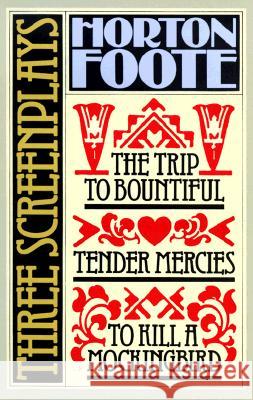 Three Screenplays: To Kill a Mockingbird, Tender Mercies and the Trip to Bountiful Horton, Jr. Foote Christopher Ed. Foote 9780802131256