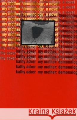 My Mother: Demonology Kathy Acker 9780802134035 Grove/Atlantic