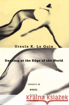 Dancing at the Edge of the World: Thoughts on Words, Women, Places Ursula K. L 9780802135292 Grove Press