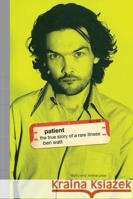 Patient: The True Story of a Rare Illness Watt, Ben 9780802135834 Grove/Atlantic