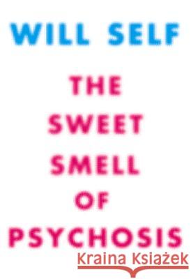 The Sweet Smell of Psychosis: A Novella Self, Will 9780802136473 Atlantic Monthly Press