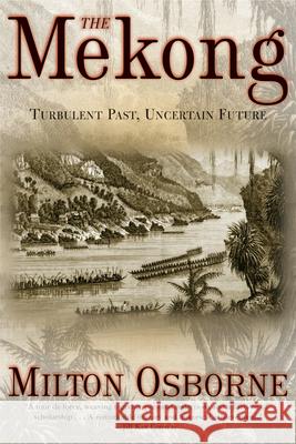 The Mekong: Turbulent Past, Uncertain Future Milton, PhD Osborne 9780802138026 Grove/Atlantic