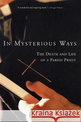 In Mysterious Ways: The Death and Life of a Parish Priest Paul Wilkes 9780802138514 Grove/Atlantic