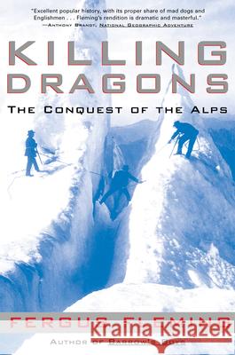 Killing Dragons: The Conquest of the Alps Fergus Fleming 9780802138675 Grove Press / Atlantic Monthly Press