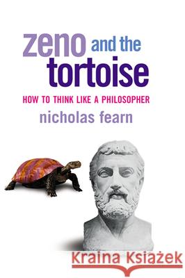 Zeno and the Tortoise: How to Think Like a Philosopher Nicholas Fearn 9780802139177 Grove/Atlantic