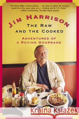 The Raw and the Cooked: Adventures of a Roving Gourmand Jim Harrison 9780802139375 Grove/Atlantic