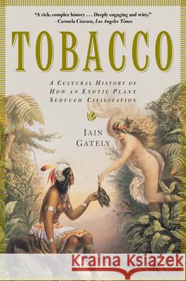 Tobacco: A Cultural History of How an Exotic Plant Seduced Civilization Iain Gately 9780802139603 Grove/Atlantic