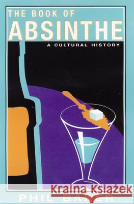 The Book of Absinthe: A Cultural History Phil Baker 9780802139931 Grove Press