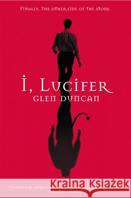 I, Lucifer: Finally, the Other Side of the Story Glen Duncan 9780802140142