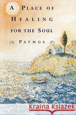 A Place of Healing for the Soul: Patmos Peter France 9780802140609