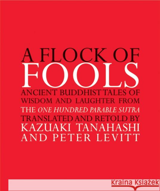 A Flock of Fools: Ancient Buddhist Tales of Wisdom and Laughter from the One Hundred Parable Sutra Tanahashi, Kazuaki 9780802141330 Grove Press