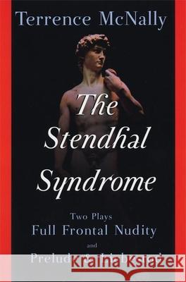 The Stendhal Syndrome: Two Plays: Full Frontal Nudity and Prelude and Liebestod Terrence McNally Terrence McNally 9780802141507 Grove Press
