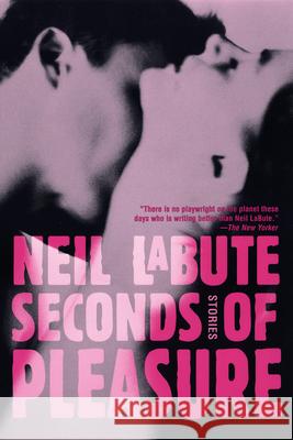 Seconds of Pleasure: Stories Neil LaBute 9780802142122 Grove/Atlantic