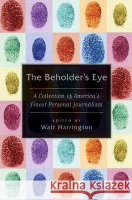 The Beholder's Eye: A Collection of America's Finest Personal Journalism Walt Harrington 9780802142245