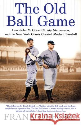 The Old Ball Game: How John McGraw, Christy Mathewson, and the New York Giants Created Modern Baseball Frank Deford 9780802142474 Grove/Atlantic