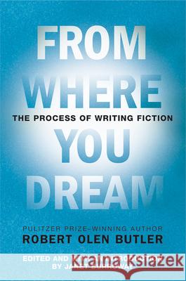 From Where You Dream: The Process of Writing Fiction Robert Olen Butler Janet Burroway 9780802142573