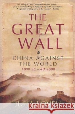 The Great Wall: China Against the World, 1000 BC - AD 2000 Julia Lovell 9780802142979