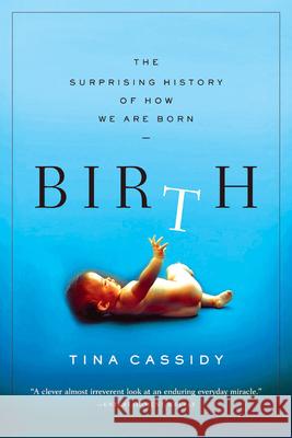 Birth: The Surprising History of How We Are Born Tina Cassidy 9780802143242