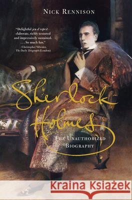 Sherlock Holmes: The Unauthorized Biography Nicholas Rennison 9780802143259 Grove Press