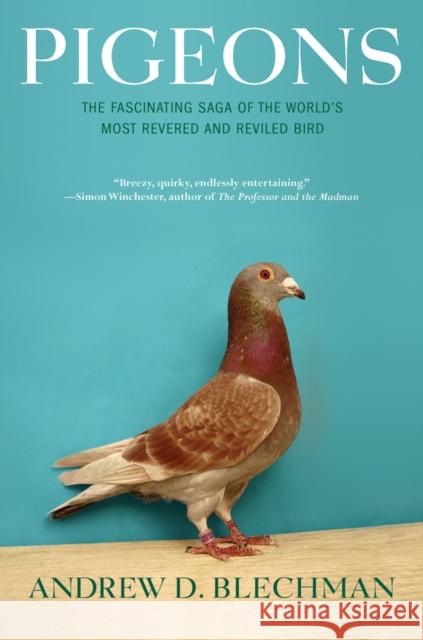 Pigeons: The Fascinating Saga of the World's Most Revered and Reviled Bird Andrew D. Blechman 9780802143280