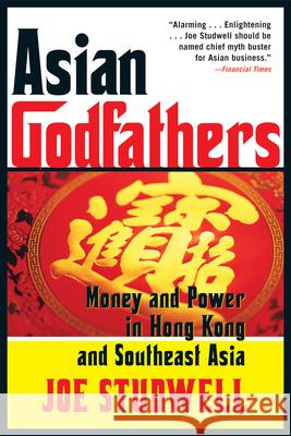 Asian Godfathers: Money and Power in Hong Kong and Southeast Asia Joe Studwell 9780802143914 Grove Press