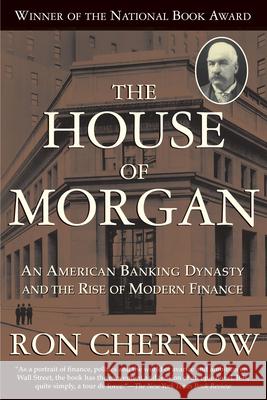 The House of Morgan: An American Banking Dynasty and the Rise of Modern Finance Ron Chernow 9780802144652 Grove Press
