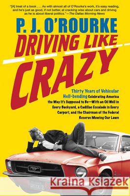Driving Like Crazy: Thirty Years of Vehicular Hell-Bending, Celebrating America the Way It's Supposed to Be -- With an Oi P. J. O'Rourke 9780802144799 Grove Press
