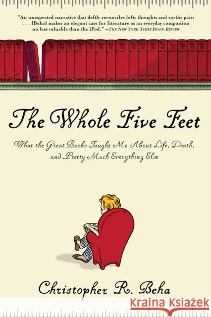 The Whole Five Feet: What the Great Books Taught Me about Life, Death, and Pretty Much Everthing Else Christopher Beha 9780802144850 Grove Press