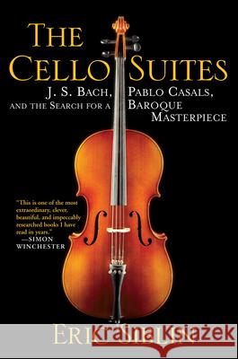 The Cello Suites: J. S. Bach, Pablo Casals, and the Search for a Baroque Masterpiece Eric Siblin 9780802145246 0