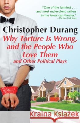 Why Torture Is Wrong, and the People Who Love Them: And Other Political Plays Christopher Durang 9780802145673 Grove Press