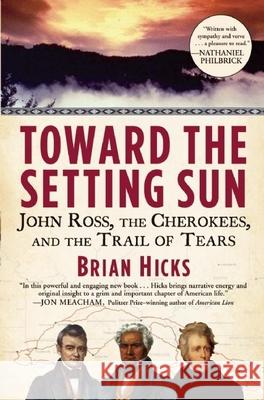 Toward the Setting Sun: John Ross, the Cherokees, and the Trail of Tears Brian Hicks 9780802145697 Grove Press