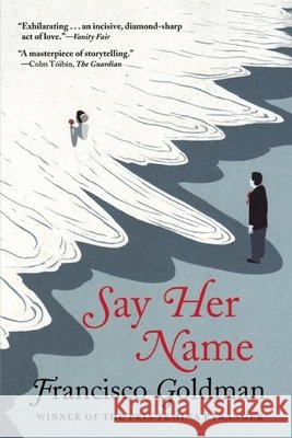 Say Her Name Francisco Goldman 9780802145802