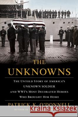 The Unknowns: The Untold Story of America's Unknown Soldier and Wwi's Most Decorated Heroes Who Brought Him Home  9780802147172 Grove Press