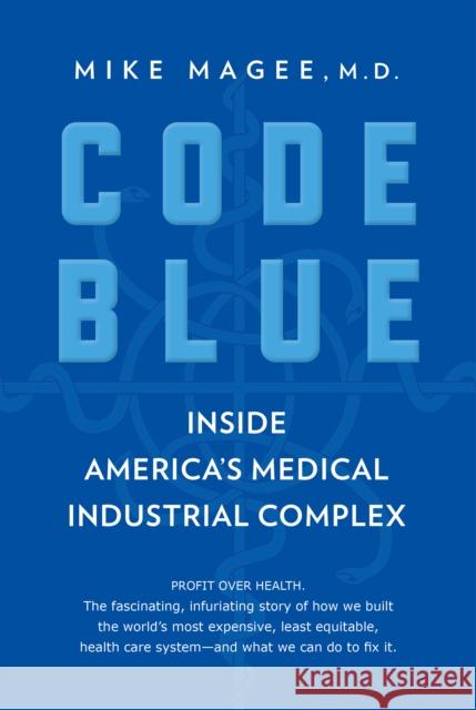 Code Blue: Inside America's Medical Industrial Complex  9780802148940 Grove Press