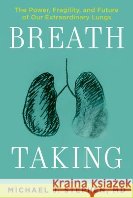 Breath Taking: The Power, Fragility, and Future of Our Extraordinary Lungs Stephen, Michael J. 9780802149312 Atlantic Monthly Press