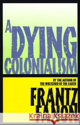 A Dying Colonialism Frantz Fanon Fanon                                    Haakon Chevalier 9780802150271 Grove Press