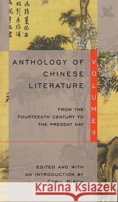 Anthology of Chinese Literature: Volume II: From the Fourteenth Century to the Present Day Cyril Birch Birch 9780802150905