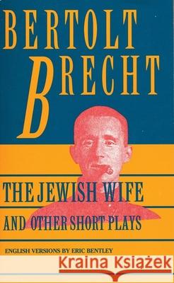 Jewish Wife and Other Short Plays: Includes: In Search of Justice; Informer; Elephant Calf; Measures Taken; Exception and the Rule; Salzburg Dance of Bertolt Brecht 9780802150981 AVALON TRAVEL PUBLICATIONS