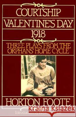 Courtship, Valentine's Day, 1918: Three Plays from the Orphans' Home Cycle Horton, Jr. Foote Christopher Ed. Foote Reynolds Price 9780802151551