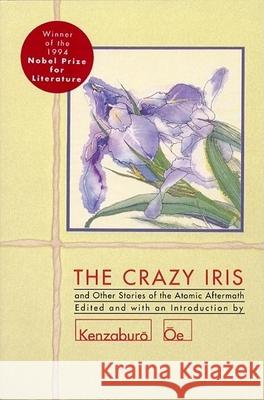 The Crazy Iris: And Other Stories of the Atomic Aftermath Kenzaburo Oe Ivan Morris Frederick Uleman 9780802151841 Grove/Atlantic