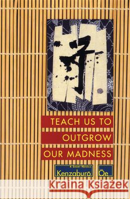 Teach Us to Outgrow Our Madness: Four Short Novels: The Day He Himself Shall Wipe My Tears Away, Prize Stock, Teach Us to Outgrow Our Kenzaburo Oe OE                                       John Nathan 9780802151858 Grove/Atlantic