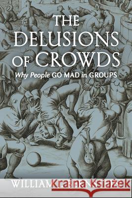 The Delusions of Crowds: Why People Go Mad in Groups Bernstein, William J. 9780802157096 Atlantic Monthly Press