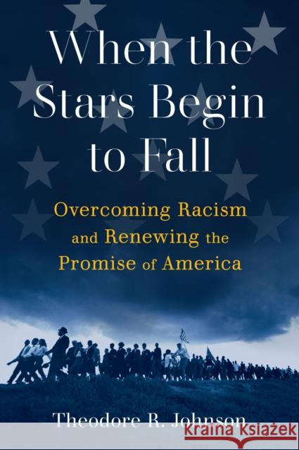 When the Stars Begin to Fall: Overcoming Racism and Renewing the Promise of America Johnson, Theodore R. 9780802157850 Atlantic Monthly Press