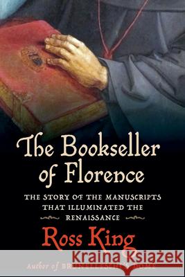 The Bookseller of Florence: The Story of the Manuscripts That Illuminated the Renaissance Ross King 9780802158529