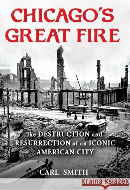 Chicago's Great Fire: The Destruction and Resurrection of an Iconic American City  9780802159120 Atlantic Monthly Press