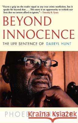 Beyond Innocence: The Life Sentence of Darryl Hunt Phoebe Zerwick 9780802159380 Grove Press