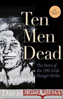 Ten Men Dead: The Story of the 1981 Irish Hunger Strike Beresford, David 9780802159915 Grove Press