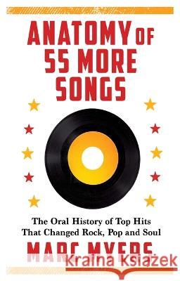 Anatomy of 55 More Songs: The Oral History of Top Hits That Changed Rock, Pop and Soul Myers, Marc 9780802160201 Grove Press