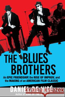 The Blues Brothers: An Epic Friendship, the Rise of Improv, and the Making of an American Film Classic Daniel d 9780802160980 Atlantic Monthly Press